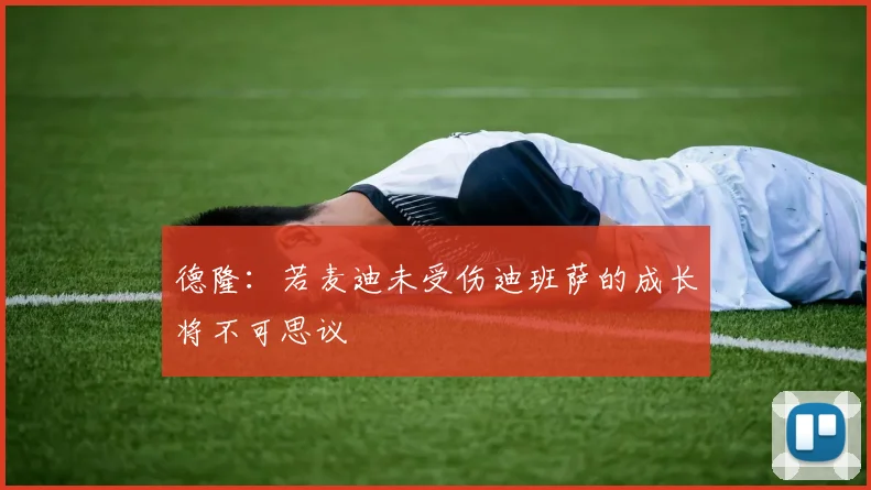 德隆：若麦迪未受伤迪班萨的成长将不可思议